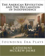 The American Revolution and The Declaration of Independence: Founding Era Plays