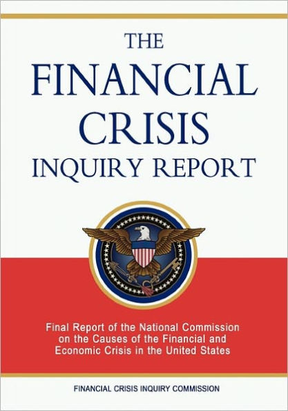 The Financial Crisis Inquiry Report: Final Report of the National Commission on the Causes of the Financial and Economic Crisis in the United States