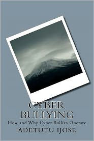 Title: Cyber Bullying: How and Why Cyber Bullies Operate, Author: Adetutu Ijose