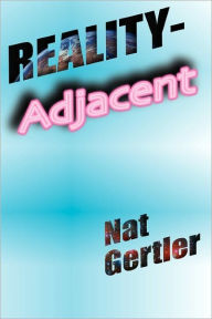 Title: Reality-Adjacent, Author: Nat Gertler