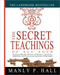 Title: The Secret Teachings of All Ages: An Encyclopedic Outline of Masonic, Hermetic, Qabbalistic and Rosicrucian Symbolical Philosophy, Author: Manly P Hall