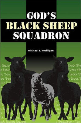 God S Black Sheep Squadron A Family Memoir By Michael T Mulligan