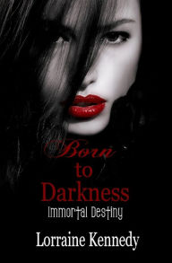 Title: Born to Darkness: Immortal Destiny, Author: Lorraine Kennedy