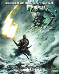 Title: Arcanum: World of Arator Core Rule Book Version 1.0, Author: Joseph Barresi