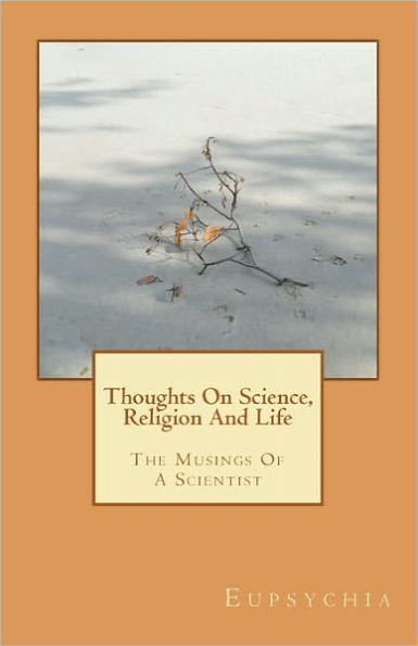 Thoughts On Science, Religion And Life: The Musings Of A Scientist