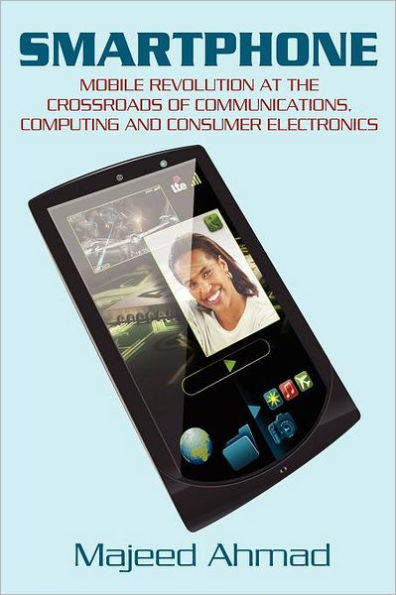 Smartphone: Mobile Revolution at the Crossroads of Communications, Computing and Consumer Electronics