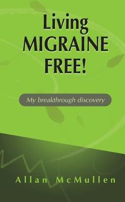 Living Migraine Free!: My breakthrough Discovery