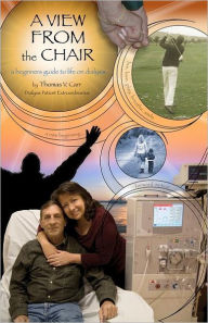 Title: A View From The Chair: A Beginners Guide to Life on Dialysis, Author: Thomas V Carr