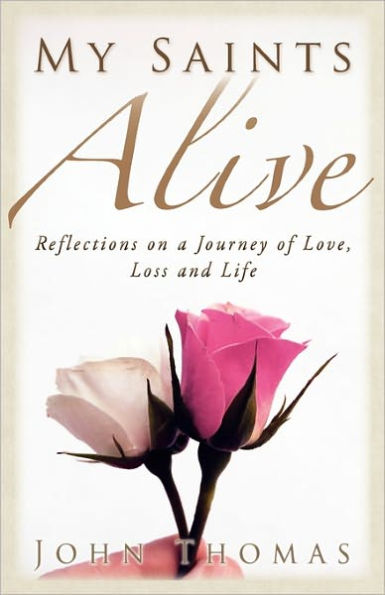 My Saints Alive: Reflections on a Journey of Love, Loss and Life