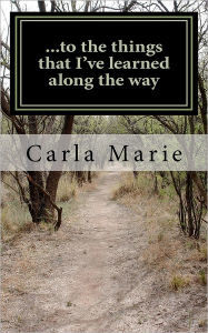 Title: ...to the things that i've learned along the way, Author: Carla Marie