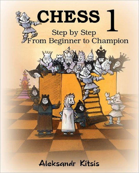 CHESS, Step by Step: From Beginner to Champion-1: Book-1