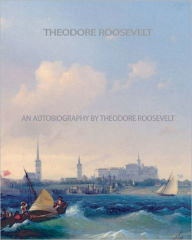 Title: An Autobiography by Theodore Roosevelt, Author: Theodore Roosevelt