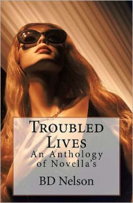 Title: Troubled Lives: An Anthology of Novella's, Author: BD Nelson