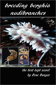 Title: Breeding Berghia Nudibranches the best kept secret, Author: Dene Banger