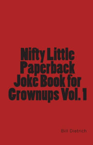 Title: Nifty Little Paperback Joke Book for Grownups Vol. 1, Author: Bill Dietrich