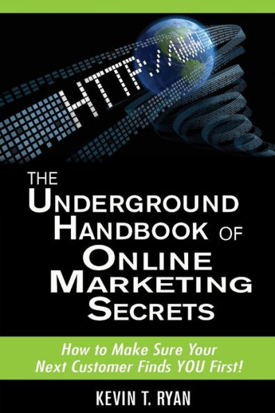 The Underground Handbook of Online Marketing Secrets: : How to Make Sure Your Next Customer Finds YOU First!