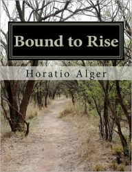 Title: Bound to Rise, Author: Horatio Alger