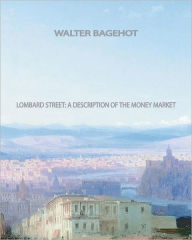 Title: Lombard Street A Description of the Money Market, Author: Walter Bagehot