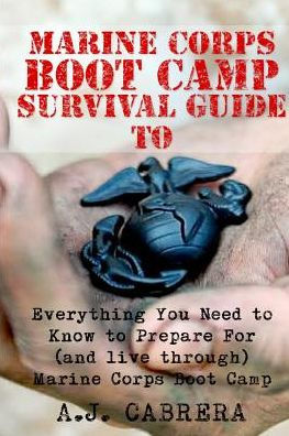 Marine Corps Boot Camp Survival Guide: Everything You Need To Know To ...