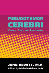 Title: Pseudotumor Cerebri: Causes, Tests and Treatments, Author: Michelle Gabata M D