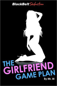 Title: The Girlfriend Game Plan: How to expertly and smoothly turn 'attraction' into a relationship, Author: M