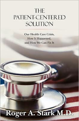 The Patient-centered Solution: Our Health Care Crisis, How It Happened, and How We Can Fix It