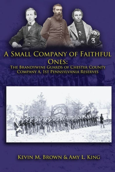 A Small Company of Faithful Ones: the Brandywine Guards of Chester County, Company A 1st Pennsylvania Reserves
