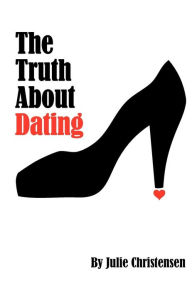 Title: The Truth About Dating, Author: Julie Christensen