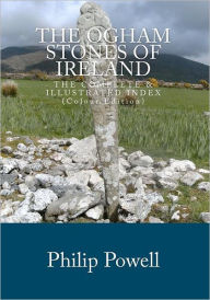 Title: The Ogham Stones of Ireland (Color Edition): The Complete & Illustrated Index, Author: Philip I Powell