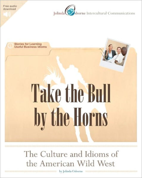 Take the Bull by the Horns: The Culture and Idioms of the American Wild West: Stories for Learning Useful Business Idioms