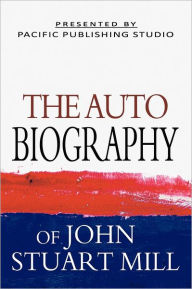 Title: The Autobiography Of John Stuart Mill, Author: John Stuart Mill