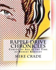 Title: Rapple Drive Chronicles: Coming of Age in the Time of Robert Kennedy, Author: Mike Crade Dr