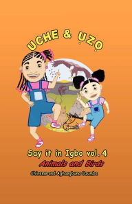 Title: Uche and Uzo Say it in Igbo Vol. 4: Animals and Birds, Author: Chineme Ozumba