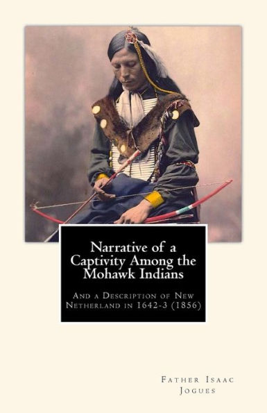 Narrative of a Captivity among the Mohawk Indians: And a Description of New Netherland in 1642-3 (1856)