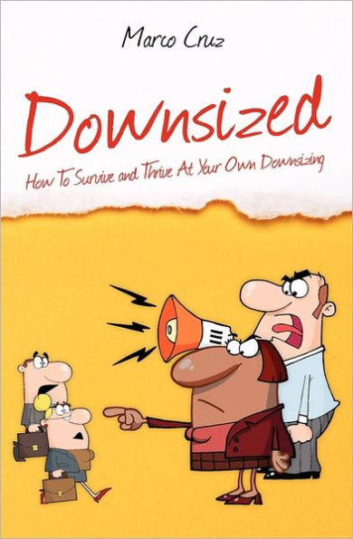 Downsized: How To Survive and Thrive At Your Own Downsizing