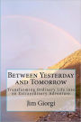 Between Yesterday and Tomorrow: Transforming Ordinary Life into an Extraordinary Adventure