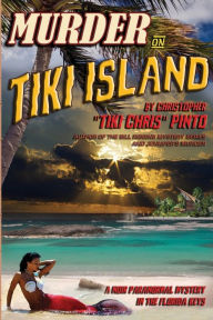 Title: Murder on Tiki Island: A Noir Paranormal Mystery in the Florida Keys: By the author of Murder Behind the Closet Door, Author: Tiki Chris Pinto
