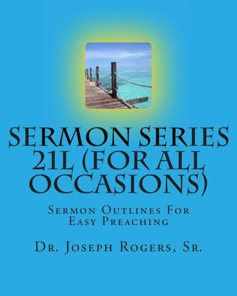 Sermon Series 21L (For All Occasions): Sermon Outlines For Easy Preaching