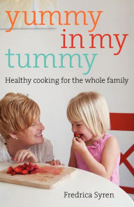 Title: Yummy in my Tummy: Healthy Cooking for the Whole Family, Author: Fredrica Syren