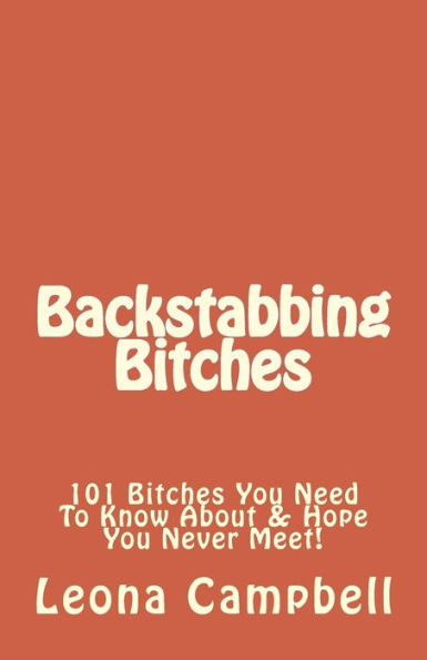 Backstabbing Bitches: 101 Bitches You Need To Know About & Hope You Never Meet!