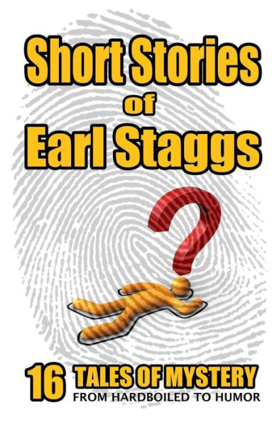 SHORT STORIES of EARL STAGGS: Mystery Tales from Hardboiled to Humor