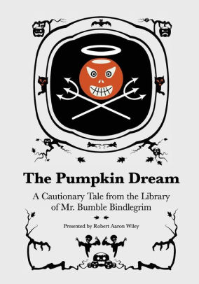 The Pumpkin Dream: A Cautionary Tale from the Library of Mr. Bumble Bindlegrim