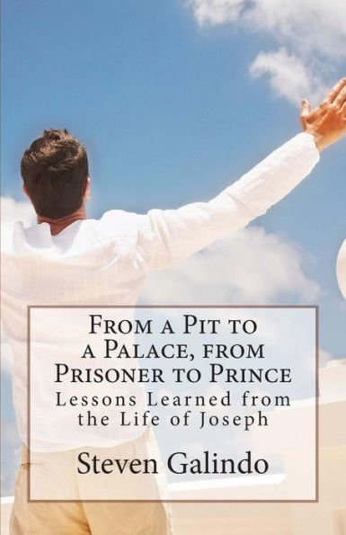 From a Pit to a Palace, from Prisoner to Prince: Lessons Learned from the Life of Joseph