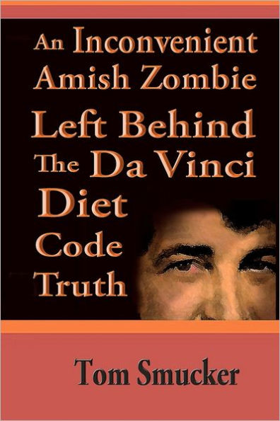 An Inconvenient Amish Zombie Left Behind The Da Vinci Diet Code Truth