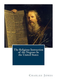 Title: The Religious Instruction of the Negroes In the United States, Author: Charles C. Jones