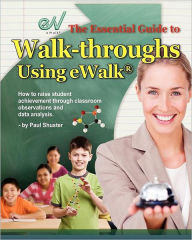 Title: The Essential Guide to Walk-Throughs Using Ewalk: How to Raise Student Achievement Through Classroom Observations and Data Analysis, Author: Paul Shuster