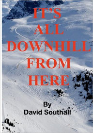 Title: It's All Downhill From Here: A Cynic's guide to Better Skiing, Author: David C Southall