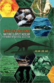 Title: Mass Extinctions: Nature's Spectacular Staging of Natural Selection, Author: Julian Lieb M D