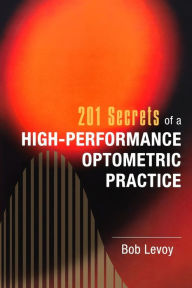 Title: 201 Secrets of a High-Performance Optometric Practice, Author: Bob Levoy