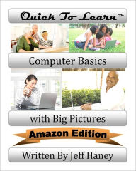 Title: Quick To Learn Computer Basics with Big Pictures Amazon Edition, Author: Jeff T Haney